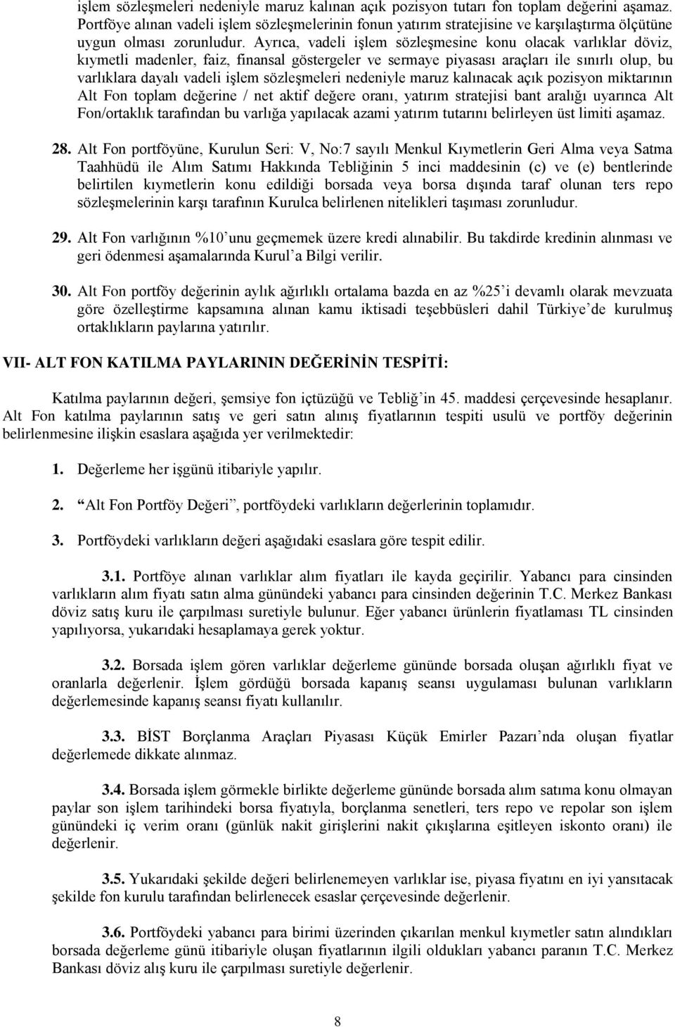 Ayrıca, vadeli işlem sözleşmesine konu olacak varlıklar döviz, kıymetli madenler, faiz, finansal göstergeler ve sermaye piyasası araçları ile sınırlı olup, bu varlıklara dayalı vadeli işlem