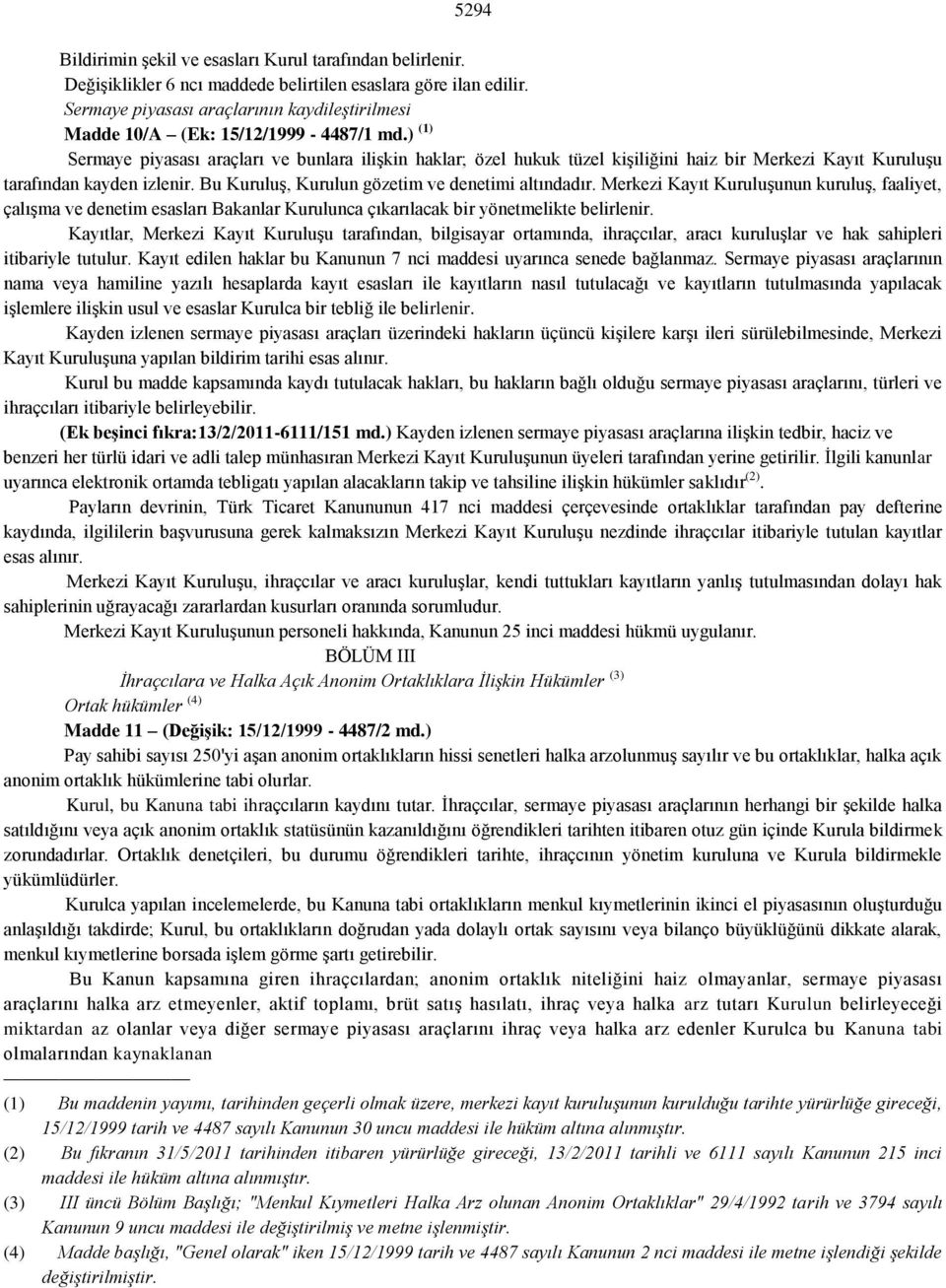 ) (1) Sermaye piyasası araçları ve bunlara ilişkin haklar; özel hukuk tüzel kişiliğini haiz bir Merkezi Kayıt Kuruluşu tarafından kayden izlenir. Bu Kuruluş, Kurulun gözetim ve denetimi altındadır.