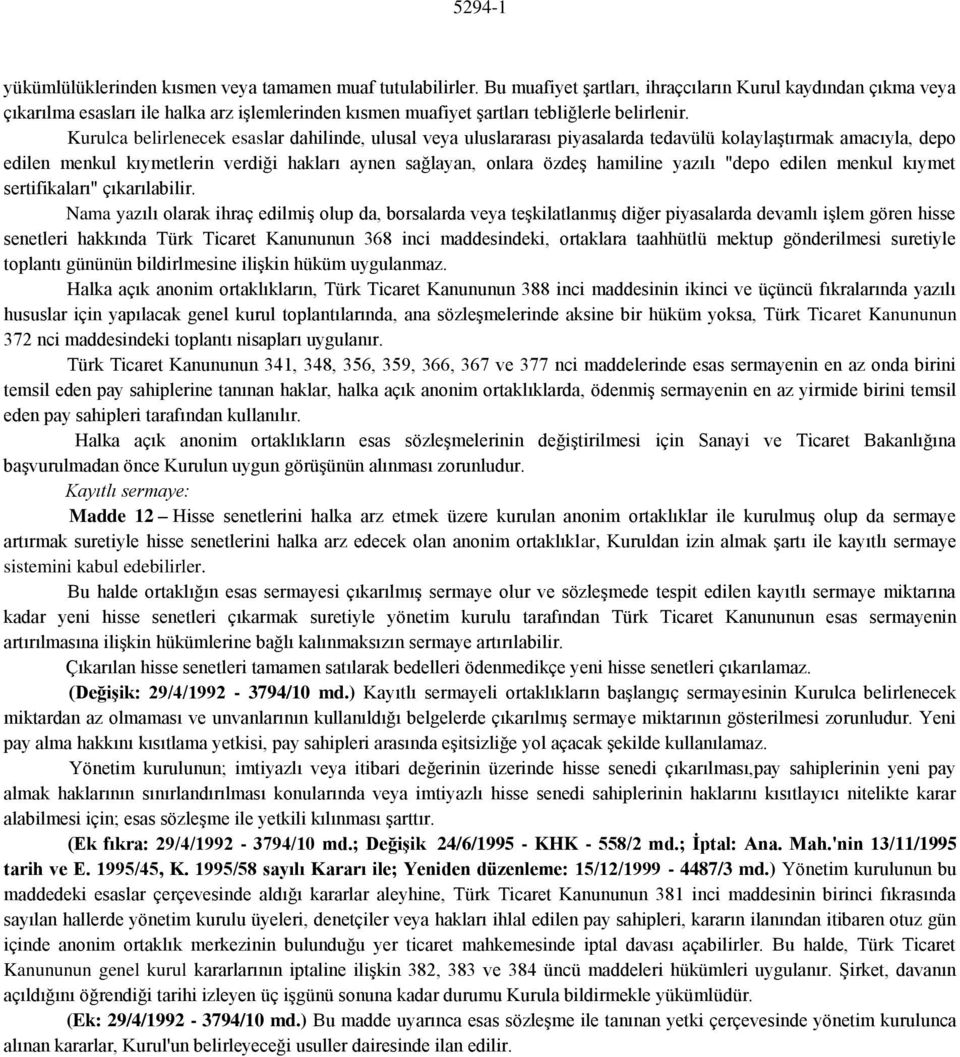 Kurulca belirlenecek esaslar dahilinde, ulusal veya uluslararası piyasalarda tedavülü kolaylaştırmak amacıyla, depo edilen menkul kıymetlerin verdiği hakları aynen sağlayan, onlara özdeş hamiline