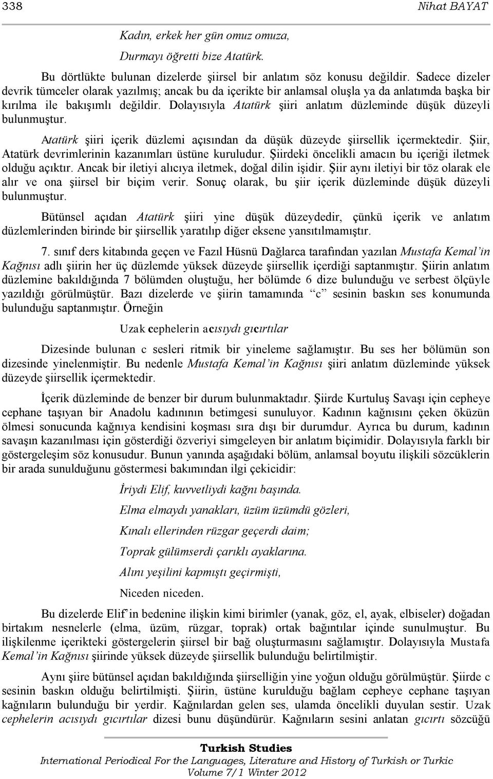 Dolayısıyla Atatürk Ģiiri anlatım düzleminde düģük düzeyli bulunmuģtur. Atatürk Ģiiri içerik düzlemi açısından da düģük düzeyde Ģiirsellik içermektedir.