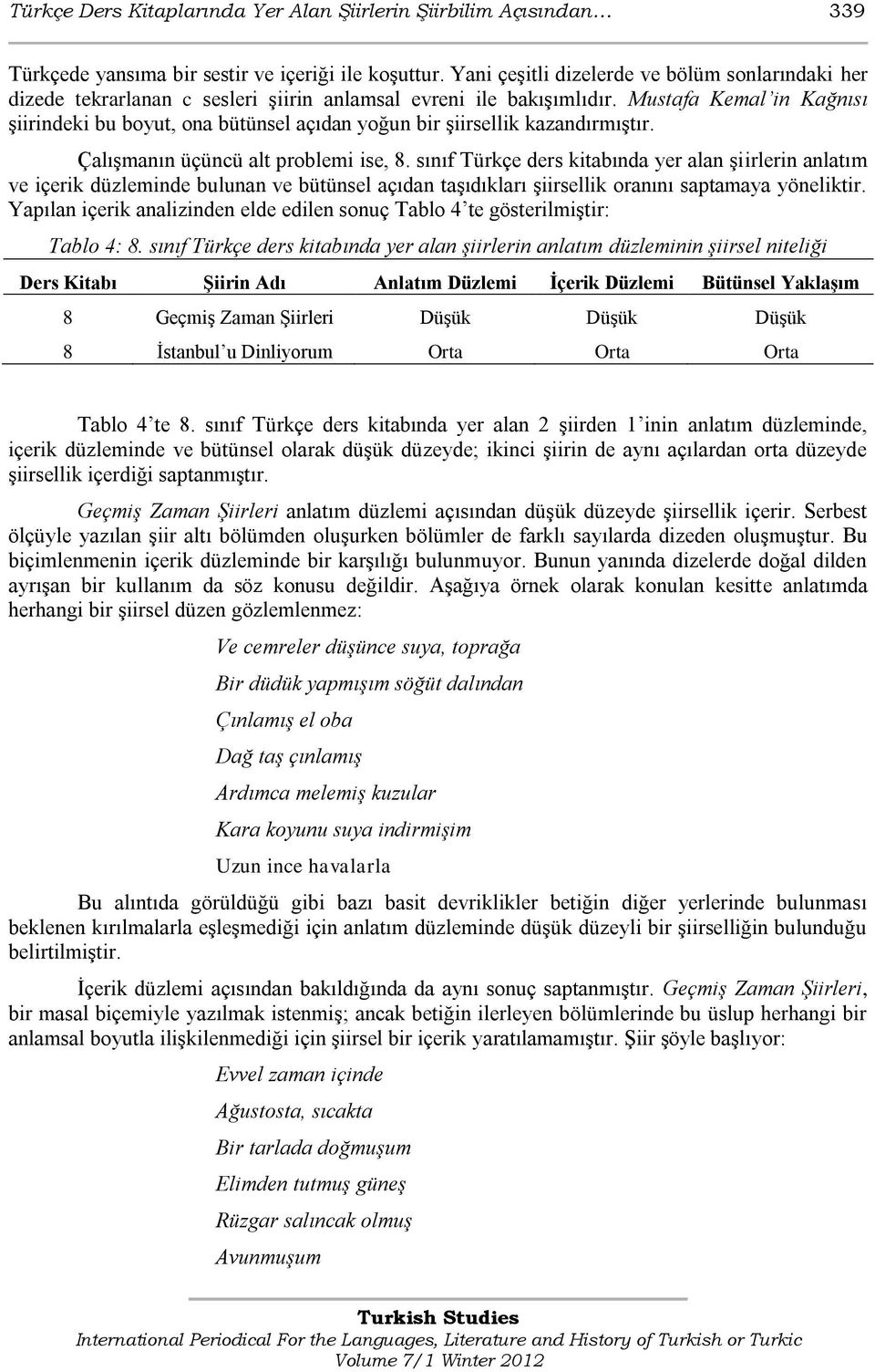 Mustafa Kemal in Kağnısı Ģiirindeki bu boyut, ona bütünsel açıdan yoğun bir Ģiirsellik kazandırmıģtır. ÇalıĢmanın üçüncü alt problemi ise, 8.