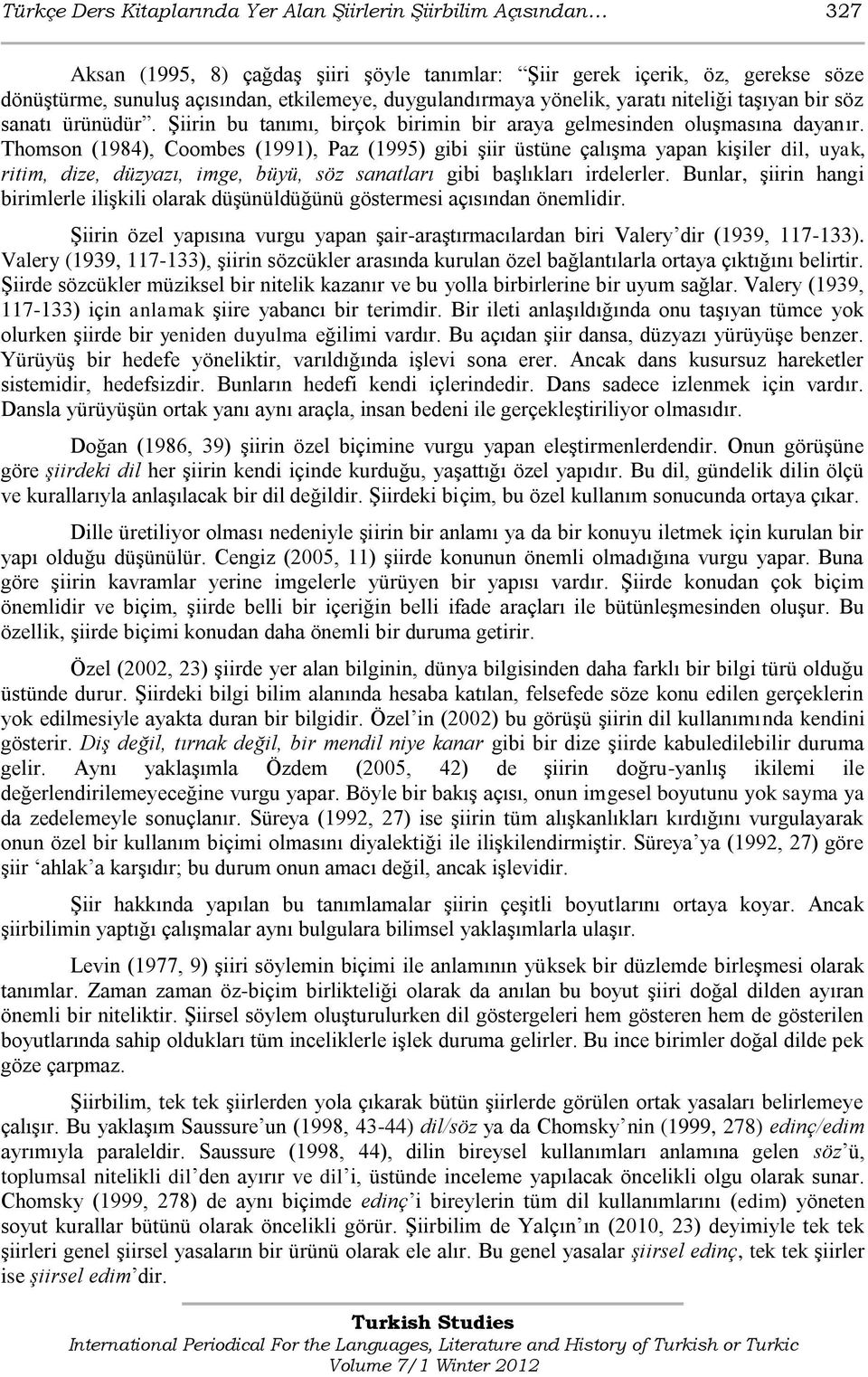 Thomson (1984), Coombes (1991), Paz (1995) gibi Ģiir üstüne çalıģma yapan kiģiler dil, uyak, ritim, dize, düzyazı, imge, büyü, söz sanatları gibi baģlıkları irdelerler.