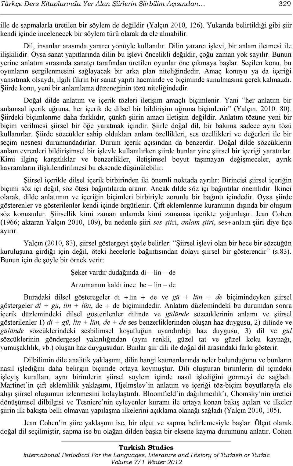 Dilin yararcı iģlevi, bir anlam iletmesi ile iliģkilidir. Oysa sanat yapıtlarında dilin bu iģlevi öncelikli değildir, çoğu zaman yok sayılır.