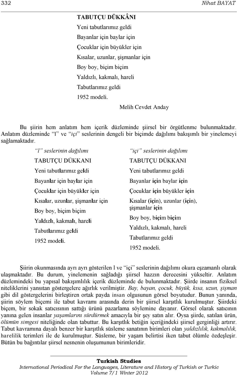 Anlatım düzleminde l ve içi seslerinin dengeli bir biçimde dağılımı bakıģımlı bir yinelemeyi sağlamaktadır.