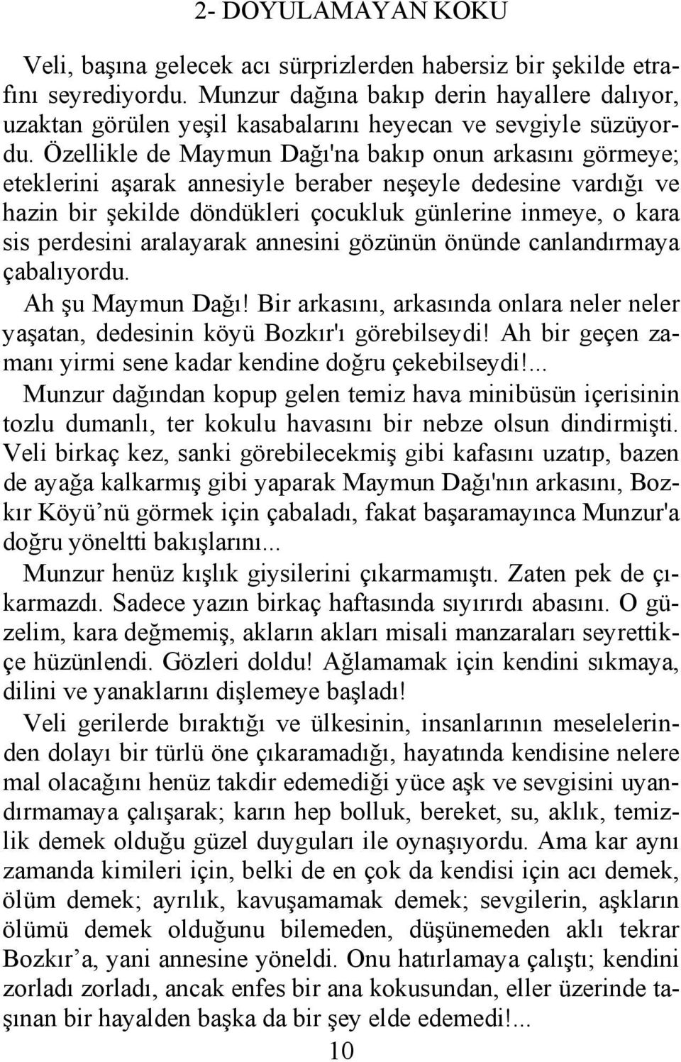 Özellikle de Maymun Dağı'na bakıp onun arkasını görmeye; eteklerini aşarak annesiyle beraber neşeyle dedesine vardığı ve hazin bir şekilde döndükleri çocukluk günlerine inmeye, o kara sis perdesini