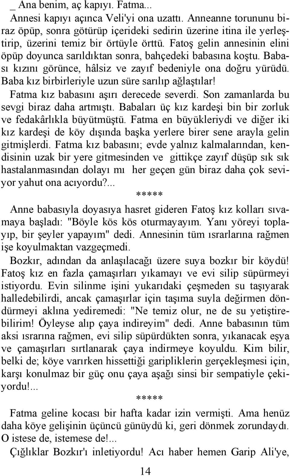 Baba kız birbirleriyle uzun süre sarılıp ağlaştılar! Fatma kız babasını aşırı derecede severdi. Son zamanlarda bu sevgi biraz daha artmıştı.