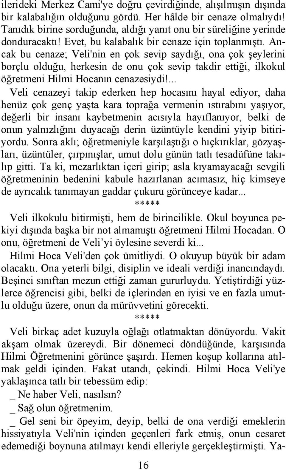 Ancak bu cenaze; Veli'nin en çok sevip saydığı, ona çok şeylerini borçlu olduğu, herkesin de onu çok sevip takdir ettiği, ilkokul öğretmeni Hilmi Hocanın cenazesiydi!