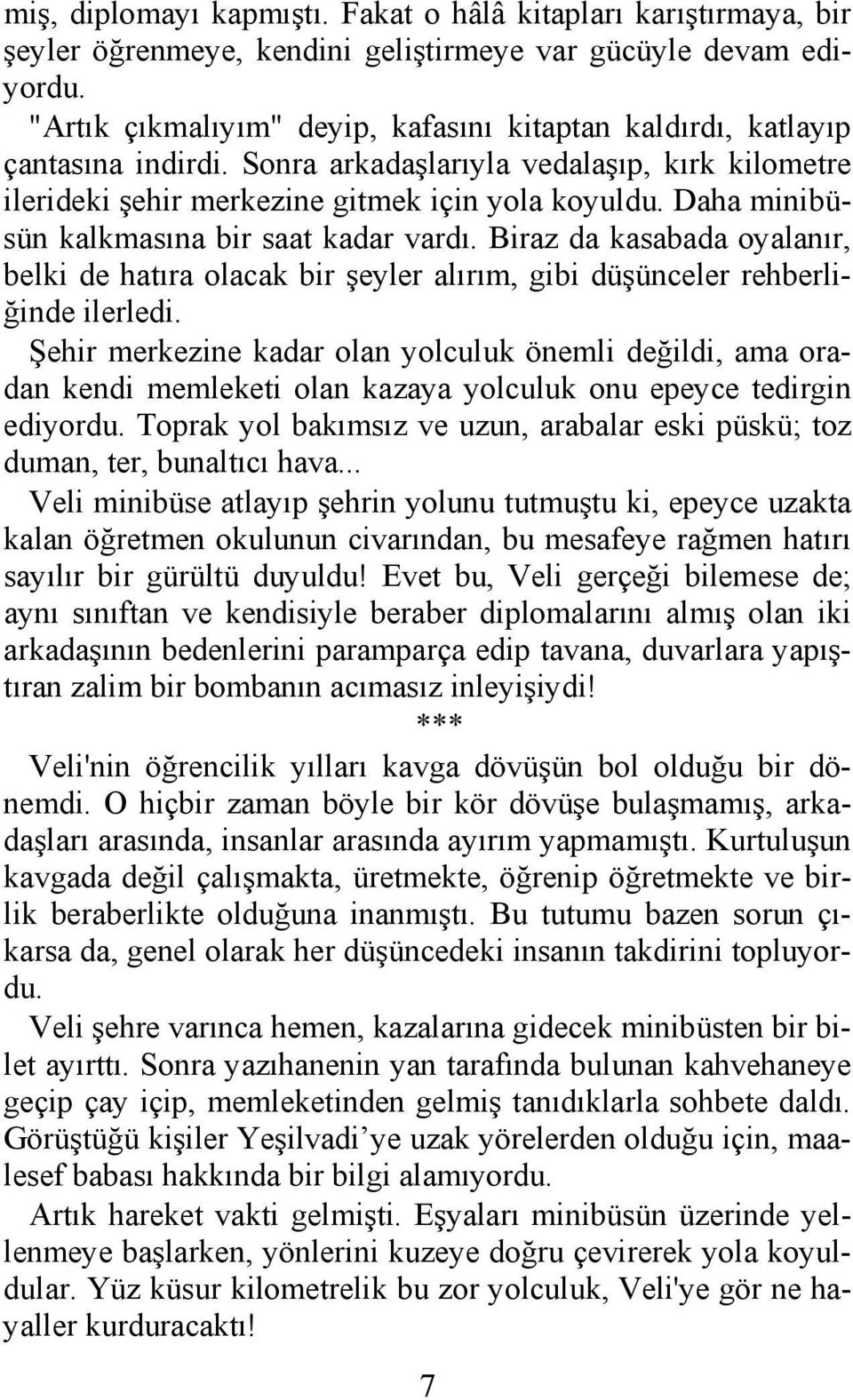 Daha minibüsün kalkmasına bir saat kadar vardı. Biraz da kasabada oyalanır, belki de hatıra olacak bir şeyler alırım, gibi düşünceler rehberliğinde ilerledi.