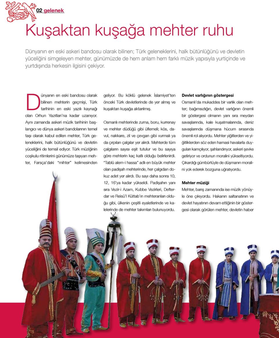 Dünyanın en eski bandosu olarak bilinen mehterin geçmişi, Türk tarihinin en eski yazılı kaynağı olan Orhun Yazıtları na kadar uzanıyor.