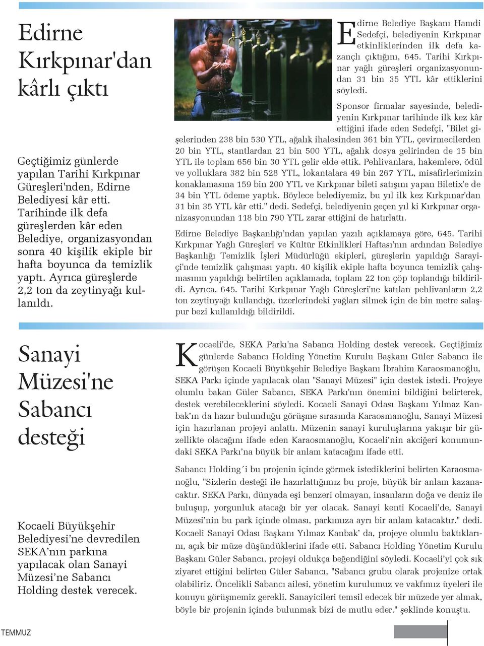 Sanayi Müzesi'ne Sabancý desteði Kocaeli Büyükþehir Belediyesi ne devredilen SEKA nýn parkýna yapýlacak olan Sanayi Müzesi ne Sabancý Holding destek verecek.