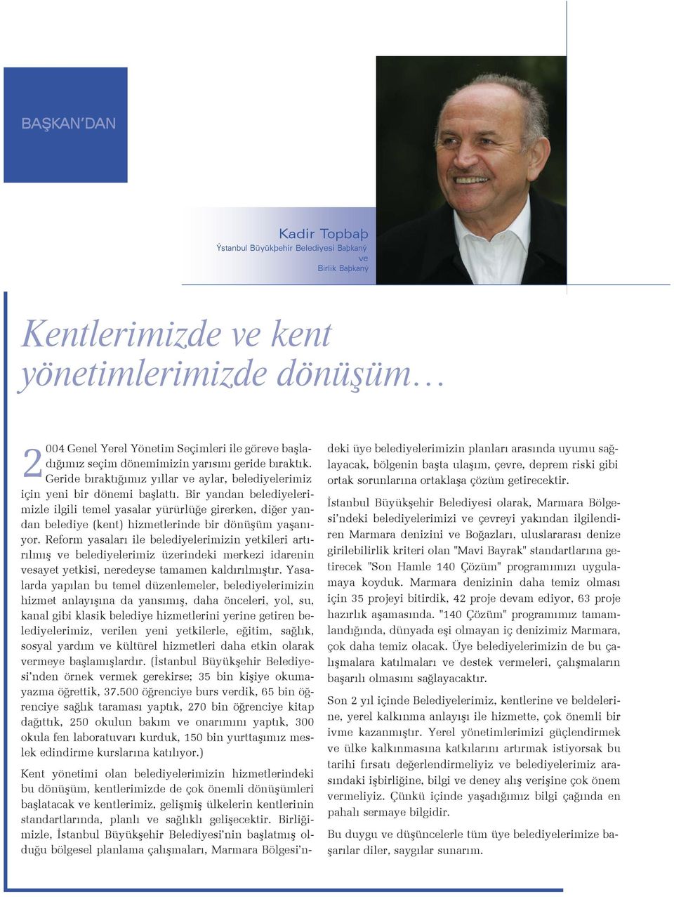 Bir yandan belediyelerimizle ilgili temel yasalar yürürlüðe girerken, diðer yandan belediye (kent) hizmetlerinde bir dönüþüm yaþanýyor.