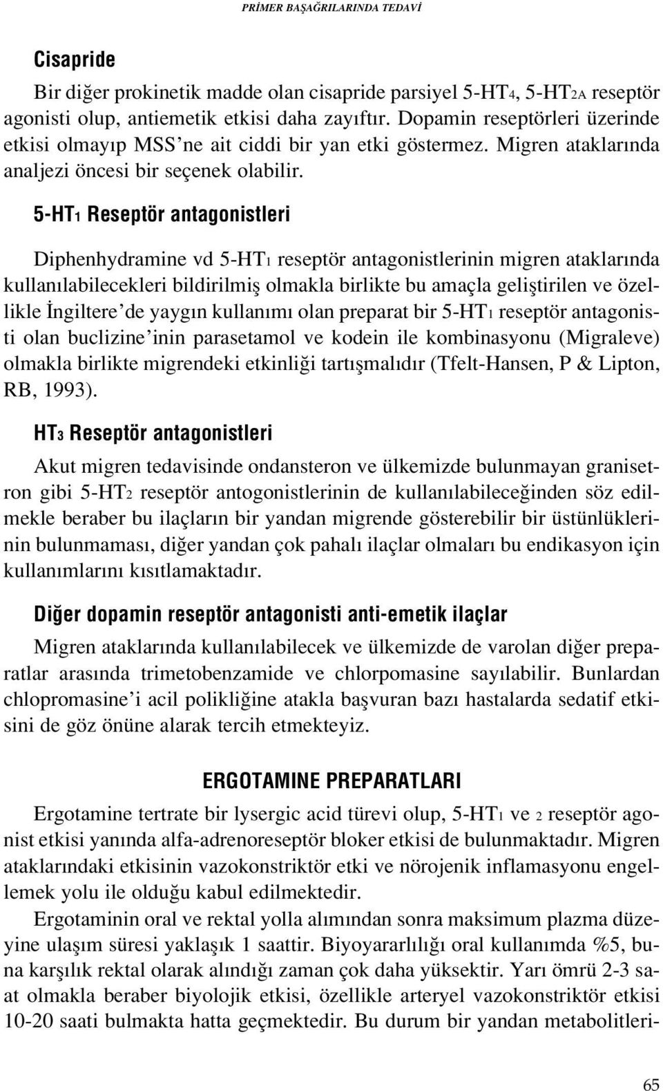 5-HT1 Reseptör antagonistleri Diphenhydramine vd 5-HT1 reseptör antagonistlerinin migren ataklar nda kullan labilecekleri bildirilmifl olmakla birlikte bu amaçla gelifltirilen ve özellikle ngiltere