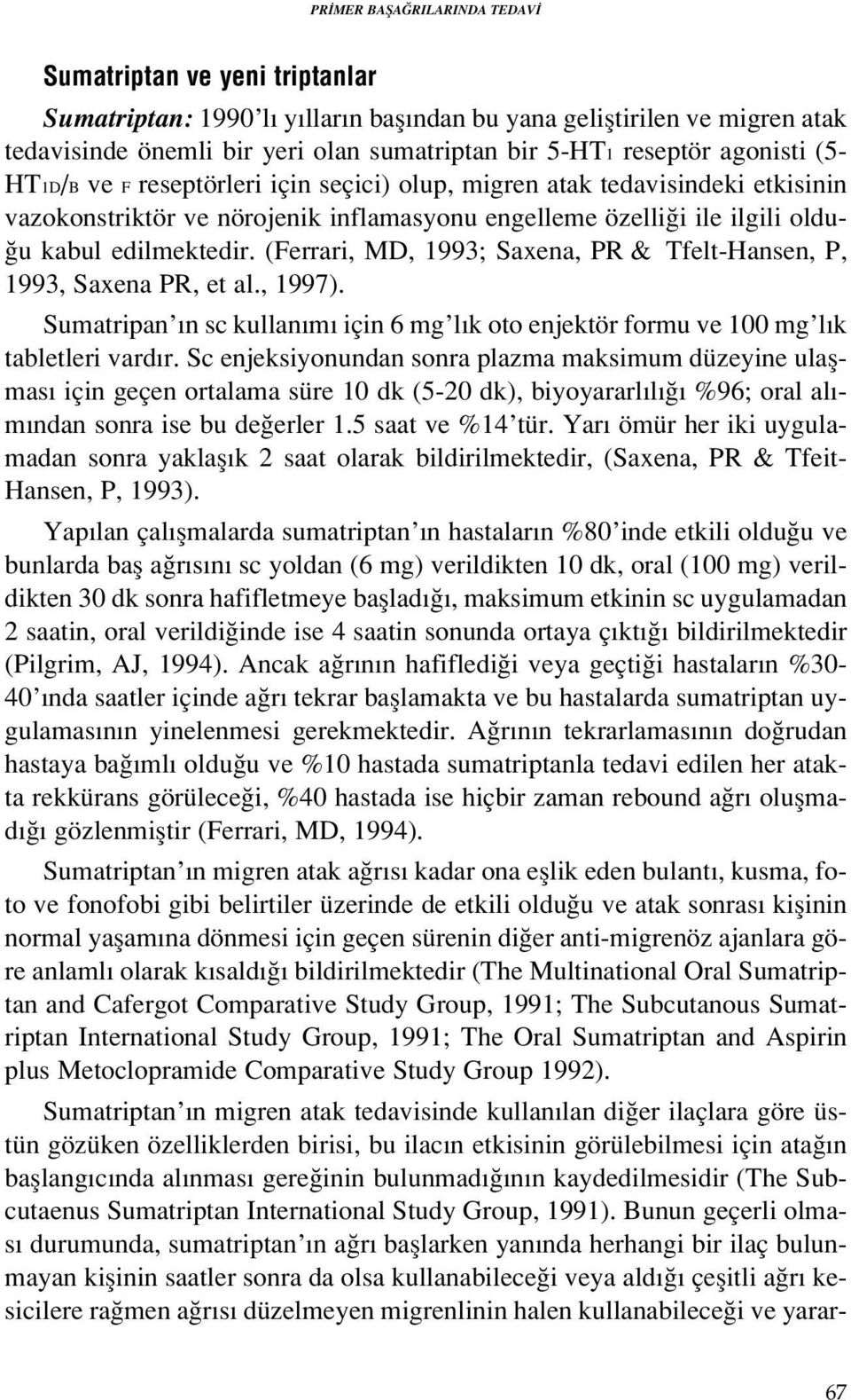 (Ferrari, MD, 1993; Saxena, PR & Tfelt-Hansen, P, 1993, Saxena PR, et al., 1997). Sumatripan n sc kullan m için 6 mg l k oto enjektör formu ve 100 mg l k tabletleri vard r.