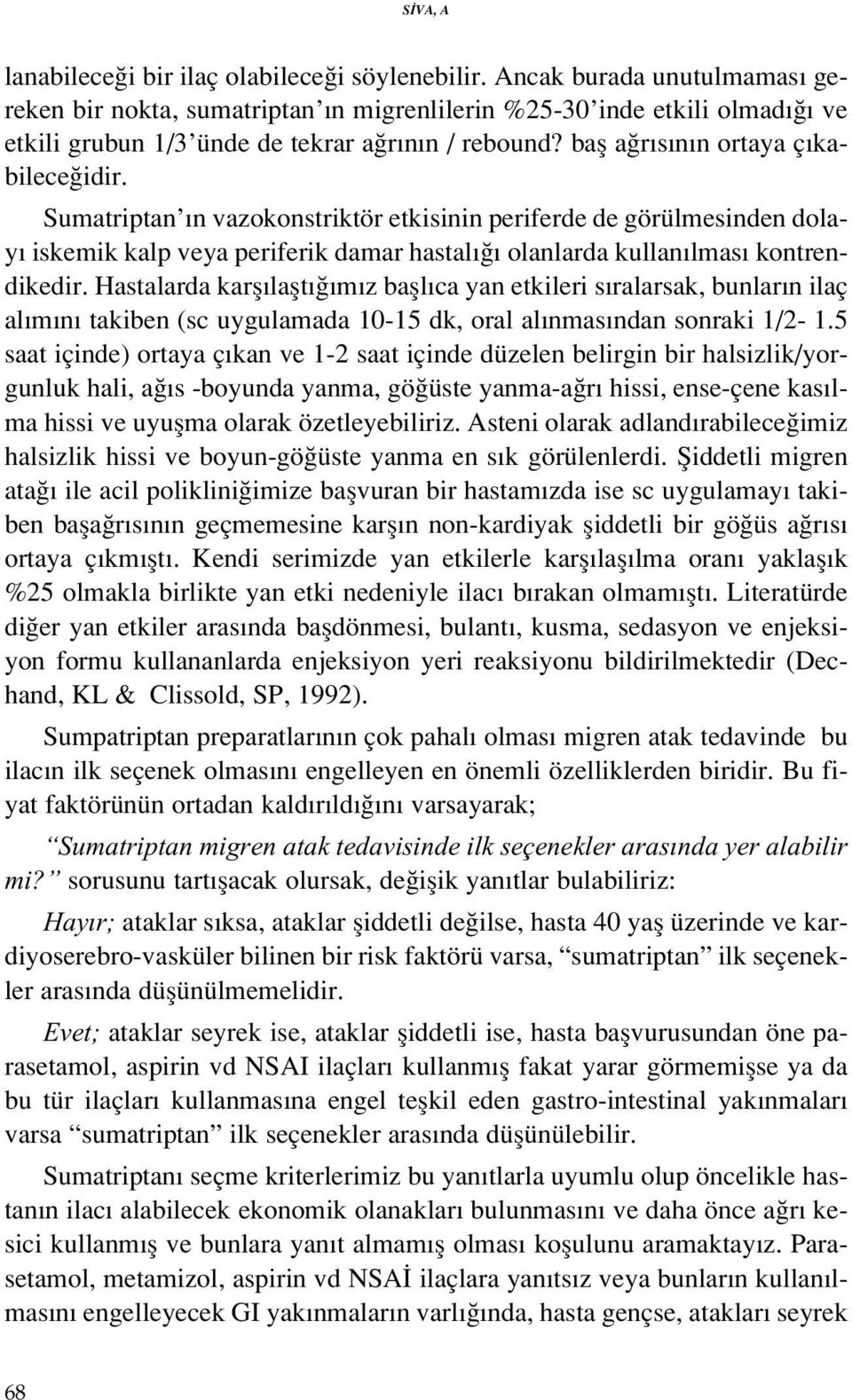 Sumatriptan n vazokonstriktör etkisinin periferde de görülmesinden dolay iskemik kalp veya periferik damar hastal olanlarda kullan lmas kontrendikedir.