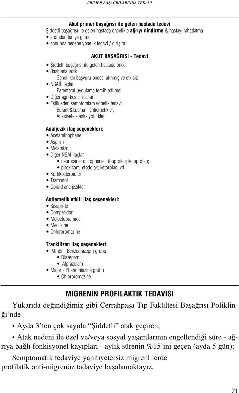 edilmeli Di er a r kesici ilaçlar Efllik eden semptomlara yönelik tedavi Bulant &kusma - antiemetikler; Anksiyete - anksiyolitikler Analjezik ilaç seçenekleri: Acetaminophene Aspirin Metamizol Di er