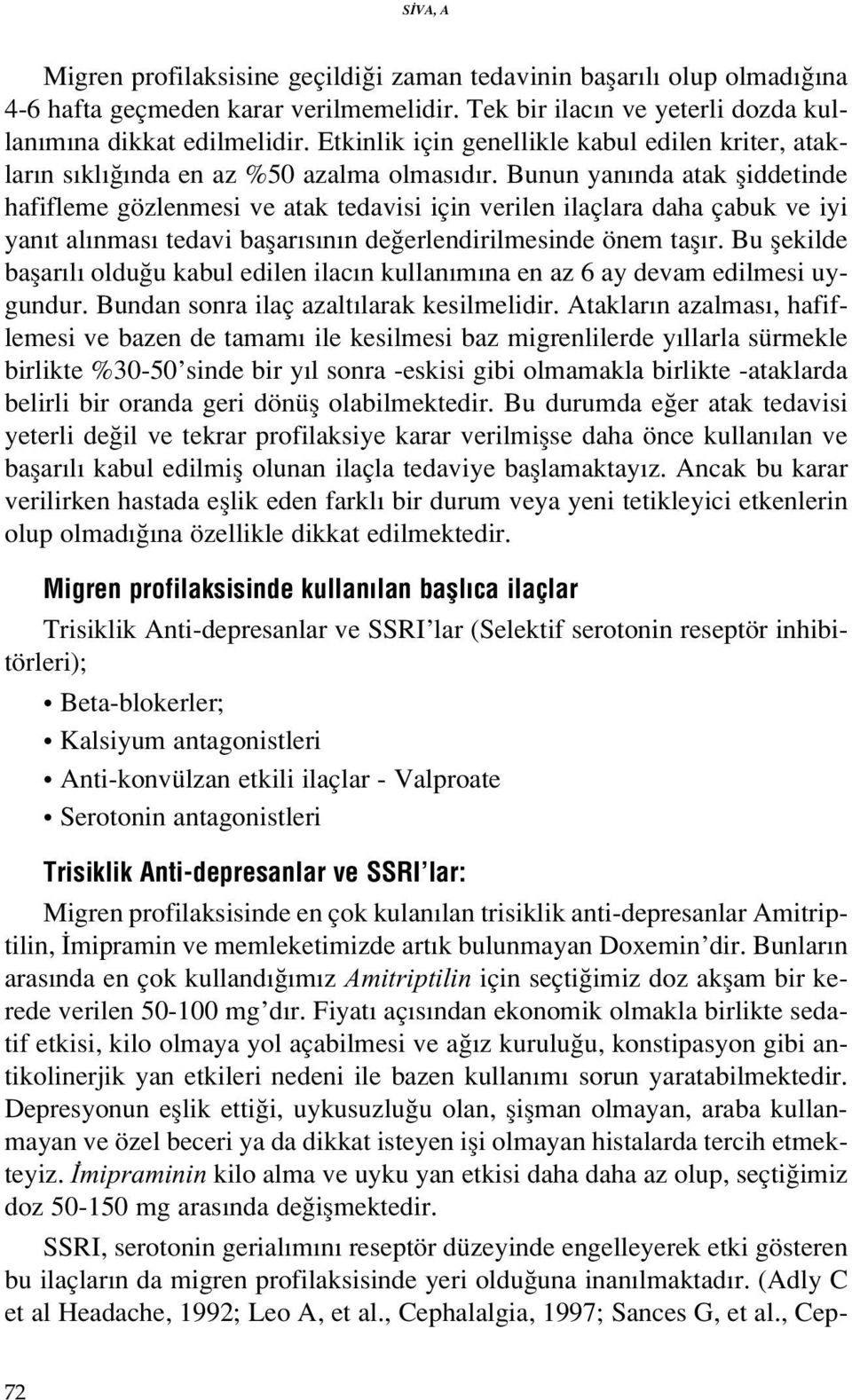 Bunun yan nda atak fliddetinde hafifleme gözlenmesi ve atak tedavisi için verilen ilaçlara daha çabuk ve iyi yan t al nmas tedavi baflar s n n de erlendirilmesinde önem tafl r.