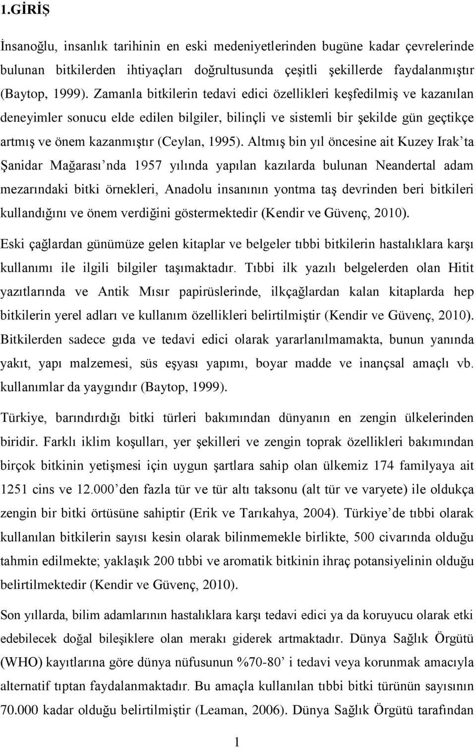 Altmış bin yıl öncesine ait Kuzey Irak ta Şanidar Mağarası nda 1957 yılında yapılan kazılarda bulunan Neandertal adam mezarındaki bitki örnekleri, Anadolu insanının yontma taş devrinden beri