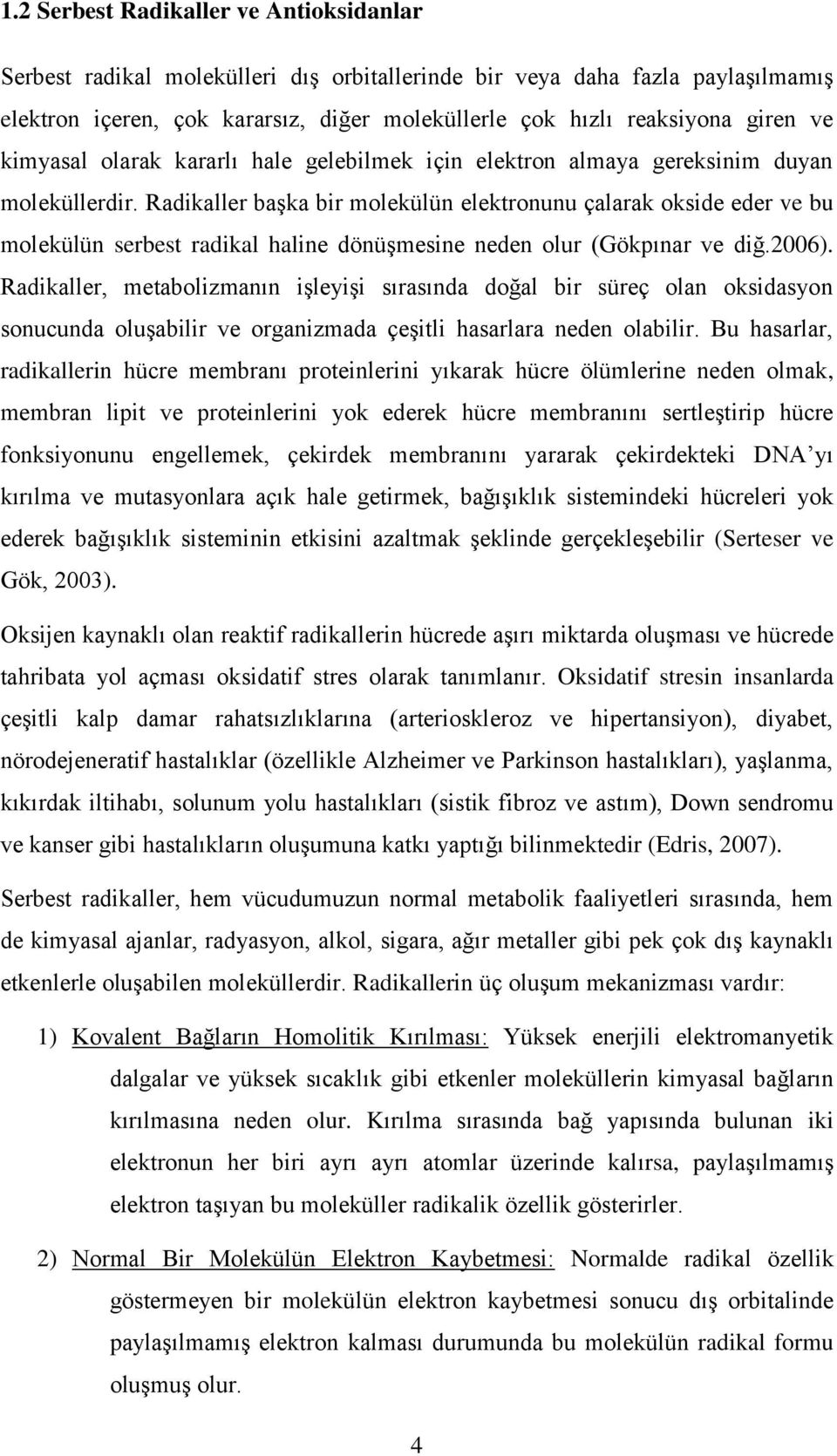 Radikaller başka bir molekülün elektronunu çalarak okside eder ve bu molekülün serbest radikal haline dönüşmesine neden olur (Gökpınar ve diğ.2006).