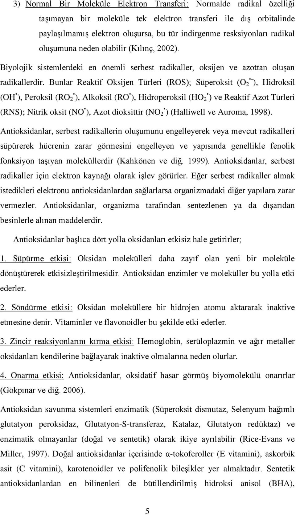 Bunlar Reaktif Oksijen Türleri (ROS); Süperoksit (O - 2 ), Hidroksil (OH ), Peroksil (RO 2 ), Alkoksil (RO ), Hidroperoksil (HO 2 ) ve Reaktif Azot Türleri (RNS); Nitrik oksit (NO ), Azot dioksittir