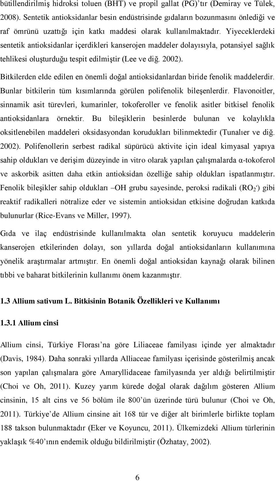 Yiyeceklerdeki sentetik antioksidanlar içerdikleri kanserojen maddeler dolayısıyla, potansiyel sağlık tehlikesi oluşturduğu tespit edilmiştir (Lee ve diğ. 2002).