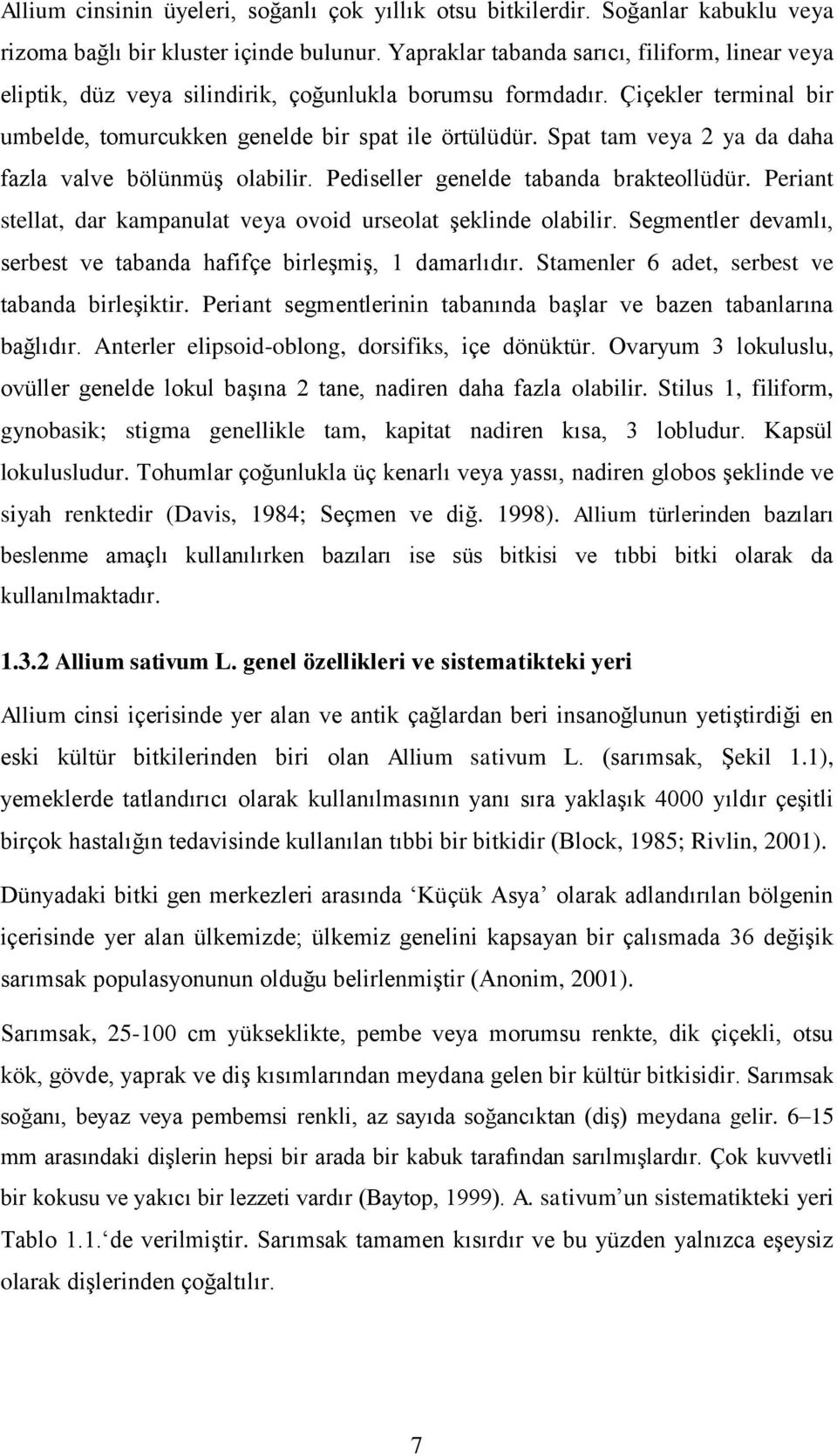 Spat tam veya 2 ya da daha fazla valve bölünmüş olabilir. Pediseller genelde tabanda brakteollüdür. Periant stellat, dar kampanulat veya ovoid urseolat şeklinde olabilir.