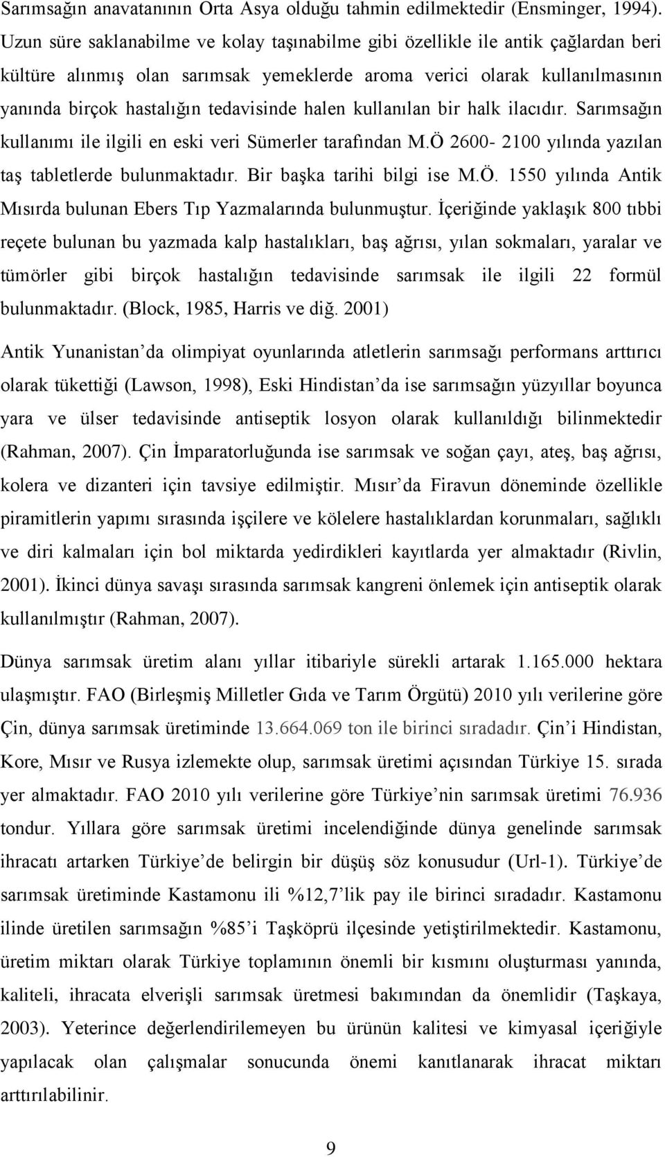 halen kullanılan bir halk ilacıdır. Sarımsağın kullanımı ile ilgili en eski veri Sümerler tarafından M.Ö 2600-2100 yılında yazılan taş tabletlerde bulunmaktadır. Bir başka tarihi bilgi ise M.Ö. 1550 yılında Antik Mısırda bulunan Ebers Tıp Yazmalarında bulunmuştur.