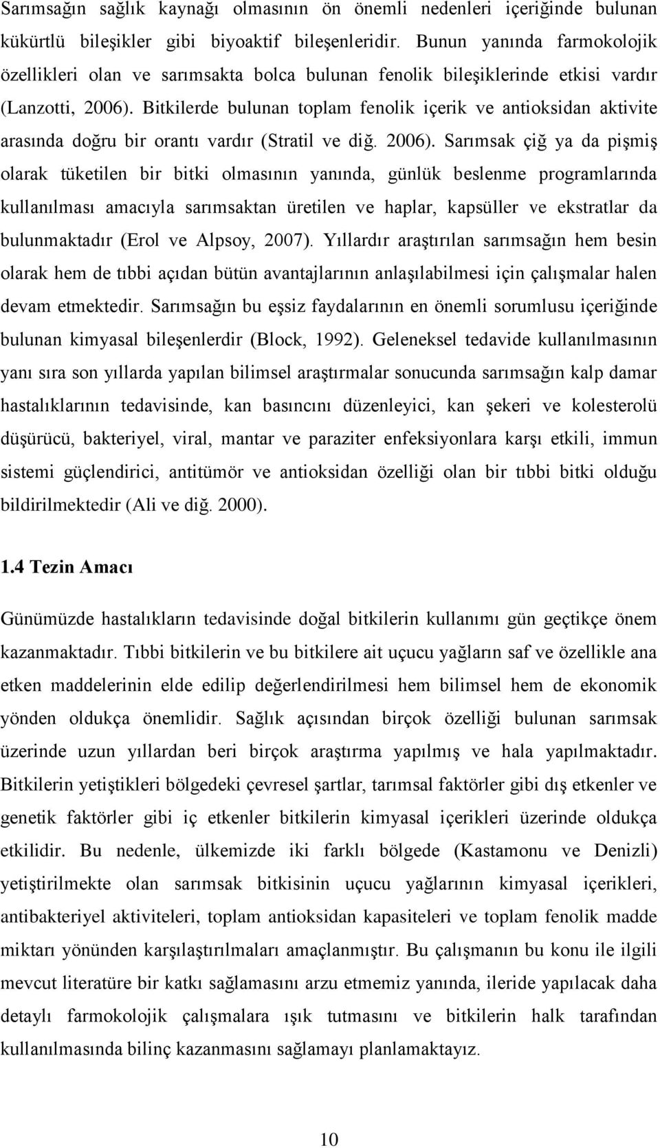 Bitkilerde bulunan toplam fenolik içerik ve antioksidan aktivite arasında doğru bir orantı vardır (Stratil ve diğ. 2006).