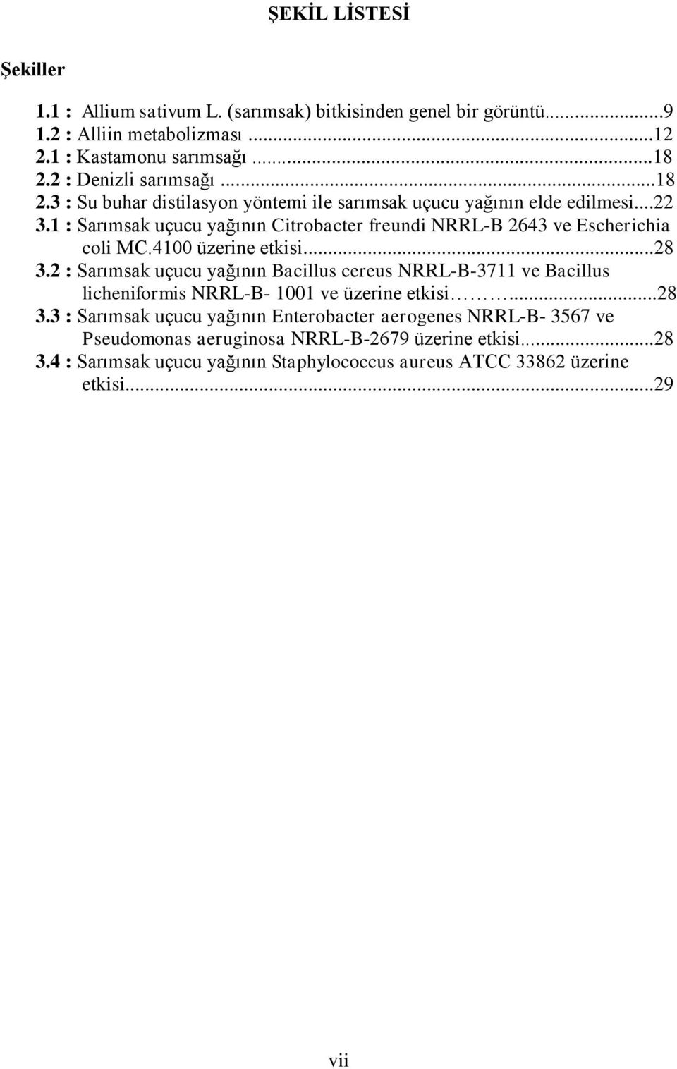 1 : Sarımsak uçucu yağının Citrobacter freundi NRRL-B 2643 ve Escherichia coli MC.4100 üzerine etkisi...28 3.