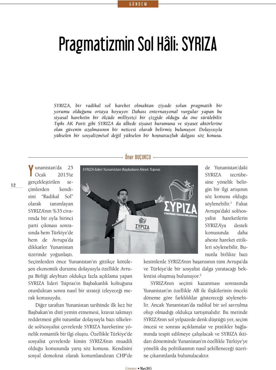 Tıpkı AK Parti gibi SYRIZA da ülkede siyaset kurumuna ve siyaset aktörlerine olan güvenin azalmasının bir neticesi olarak belirmiş bulunuyor.