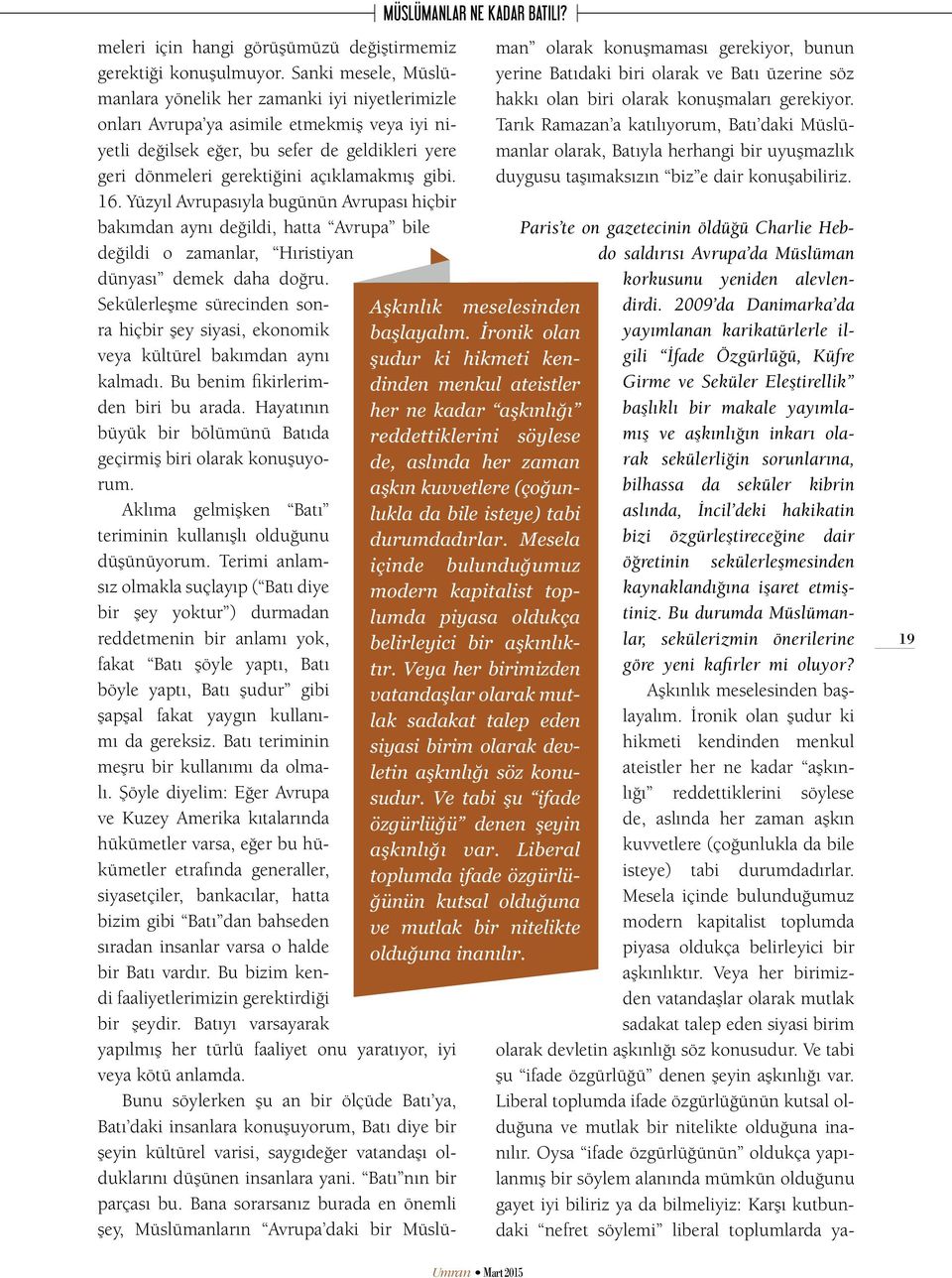 gibi. 16. Yüzyıl Avrupasıyla bugünün Avrupası hiçbir bakımdan aynı değildi, hatta Avrupa bile değildi o zamanlar, Hıristiyan dünyası demek daha doğru.