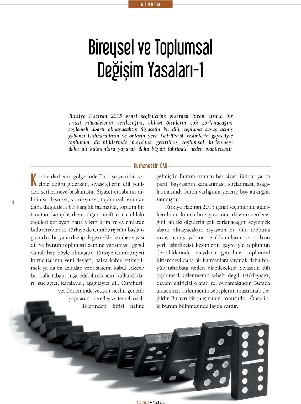 Siyasetin bu dili, topluma savaş açmış yabancı istihbaratların ve onların yerli işbirlikçisi kesimlerin gayretiyle toplumun derinliklerinde meydana getirilmiş toplumsal kirlenmeyi daha alt katmanlara