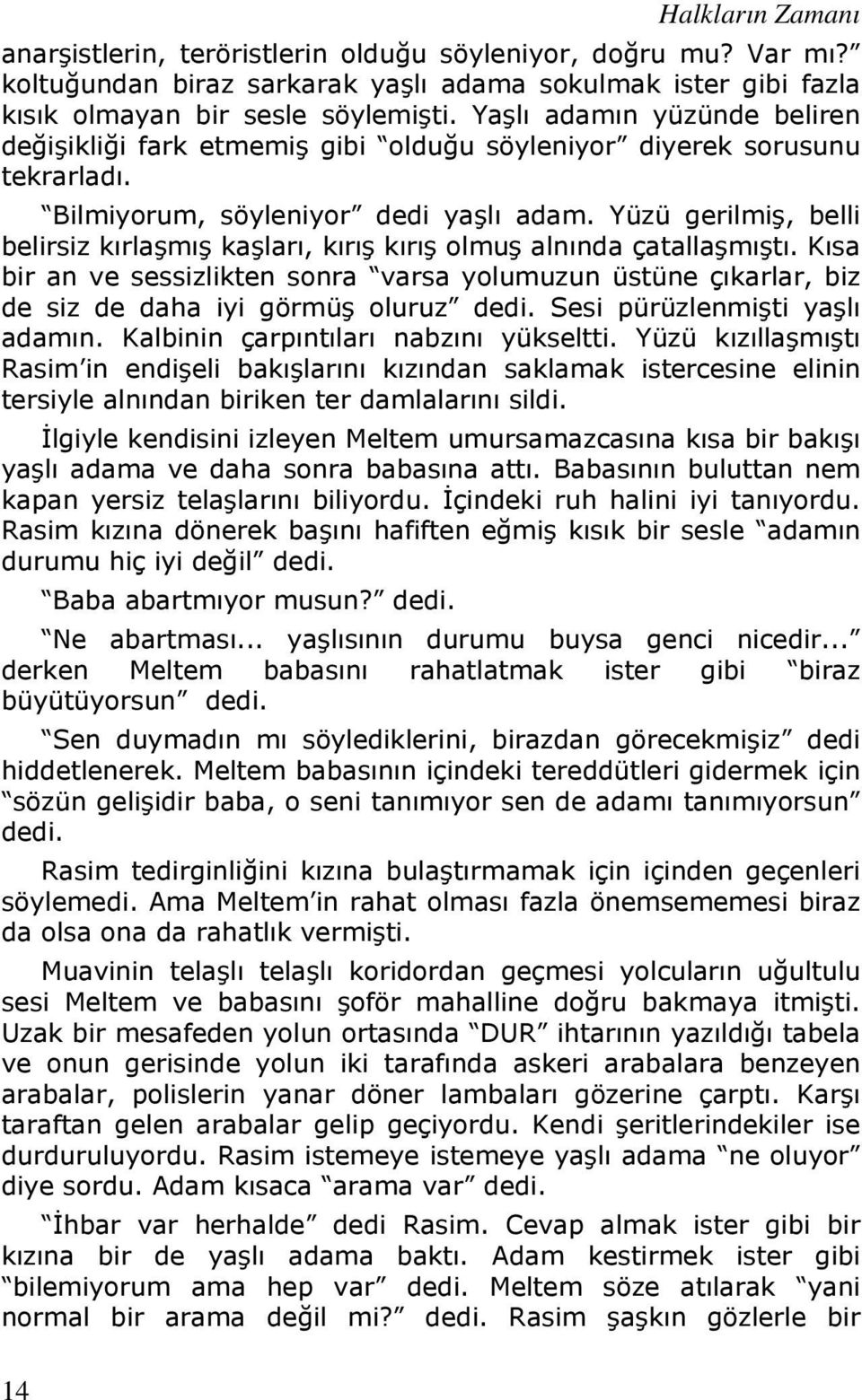 Yüzü gerilmiş, belli belirsiz kırlaşmış kaşları, kırış kırış olmuş alnında çatallaşmıştı. Kısa bir an ve sessizlikten sonra varsa yolumuzun üstüne çıkarlar, biz de siz de daha iyi görmüş oluruz dedi.