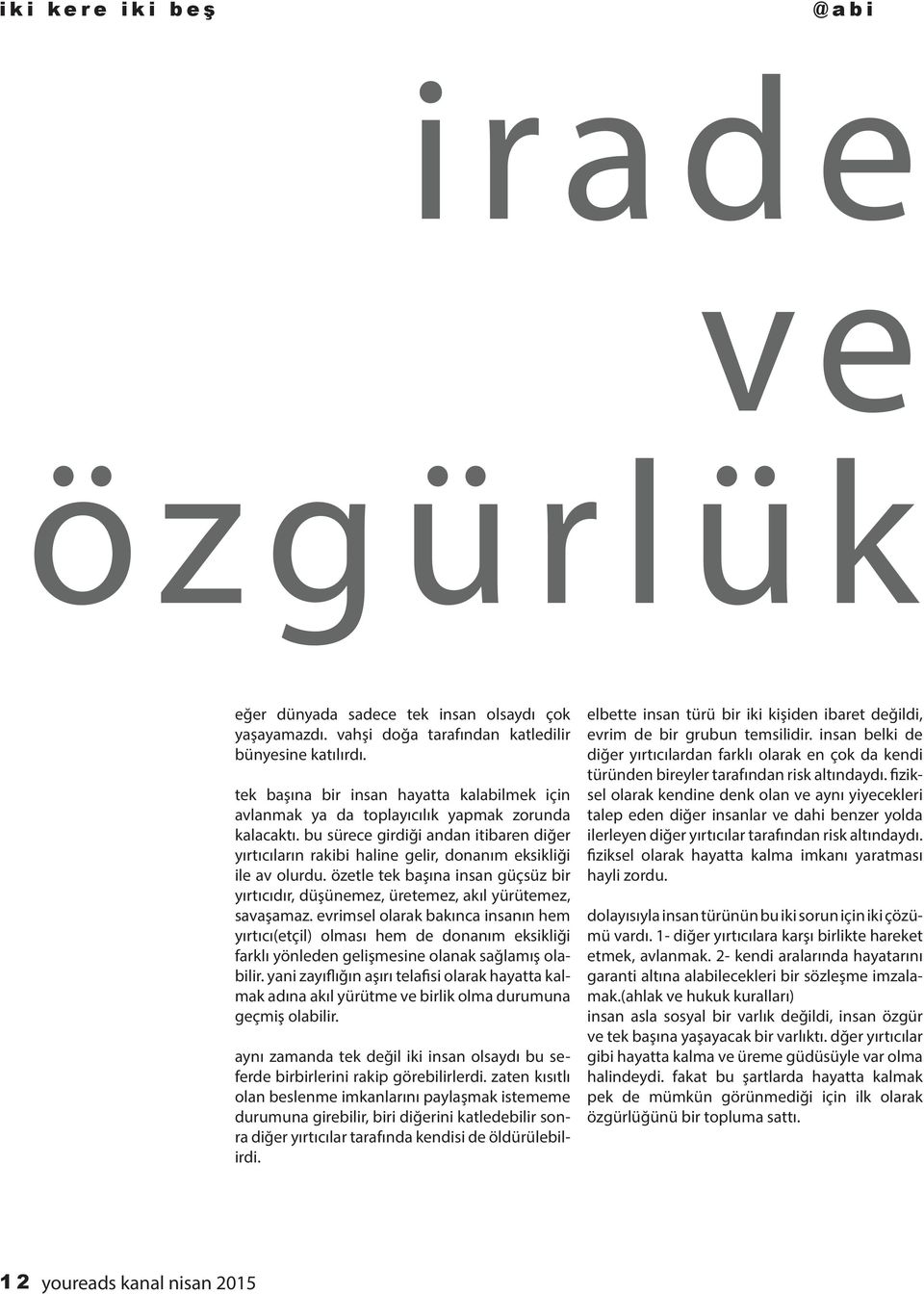 bu sürece girdiği andan itibaren diğer yırtıcıların rakibi haline gelir, donanım eksikliği ile av olurdu. özetle tek başına insan güçsüz bir yırtıcıdır, düşünemez, üretemez, akıl yürütemez, savaşamaz.