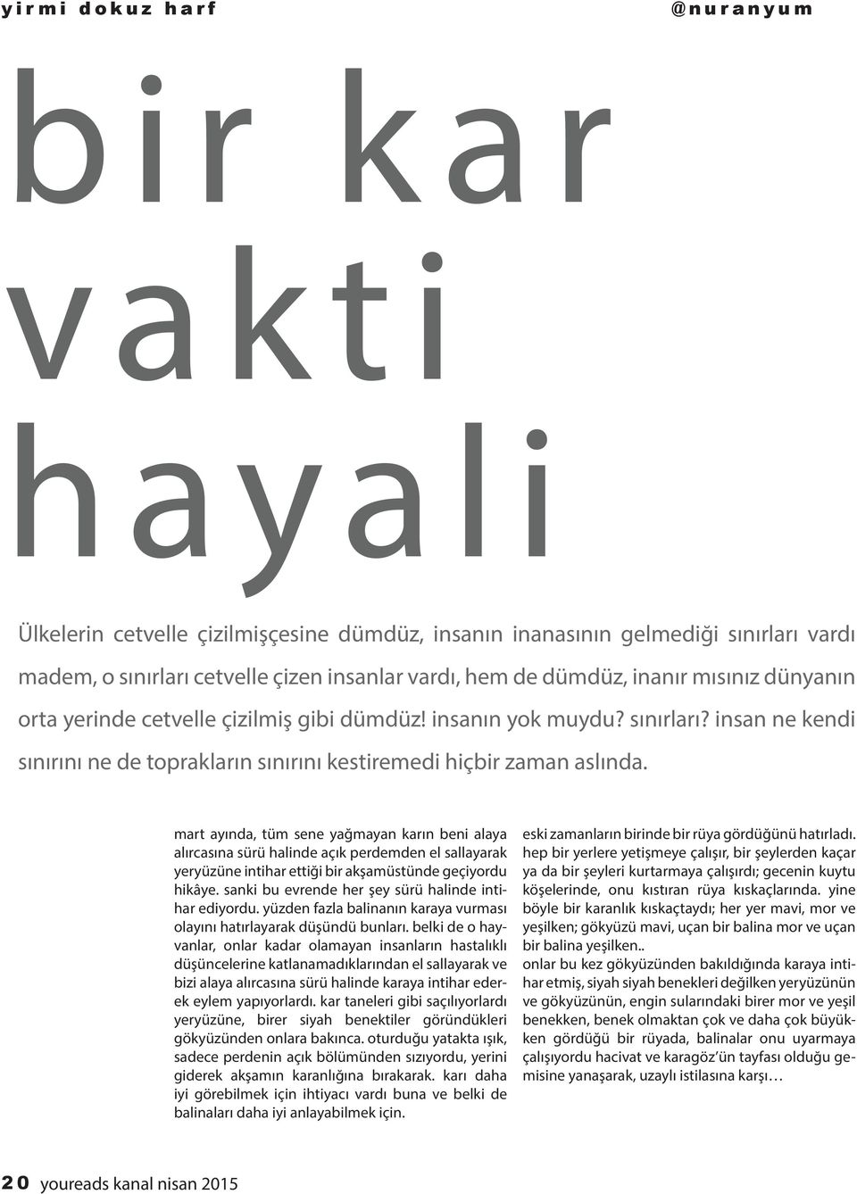 mart ayında, tüm sene yağmayan karın beni alaya alırcasına sürü halinde açık perdemden el sallayarak yeryüzüne intihar ettiği bir akşamüstünde geçiyordu hikâye.