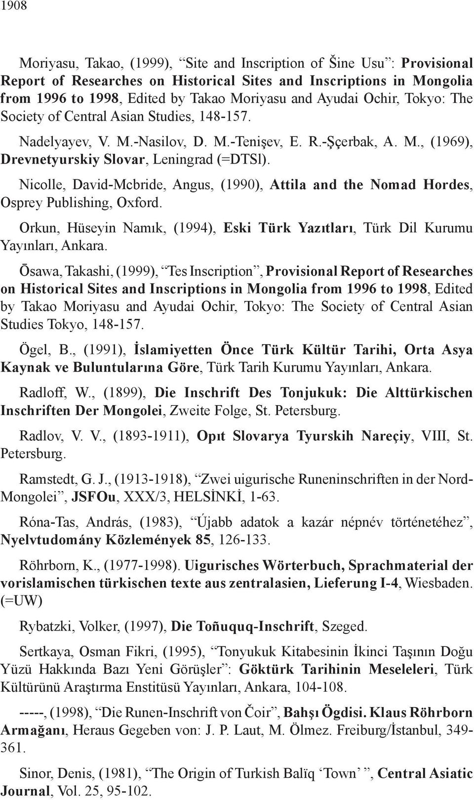 Nicolle, David-Mcbride, Angus, (1990), Attila and the Nomad Hordes, Osprey Publishing, Oxford. Orkun, Hüseyin Namık, (1994), Eski Türk Yazıtları, Türk Dil Kurumu Yayınları, Ankara.