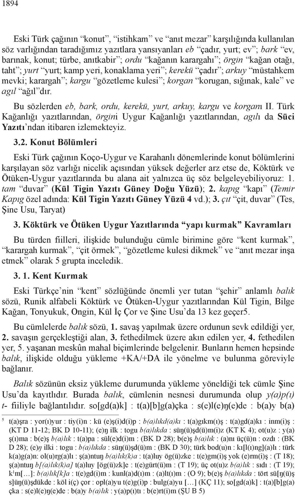 ağıl dır. Bu sözlerden eb, bark, ordu, kerekü, yurt, arkuy, kargu ve korganı II. Türk Kağanlığı yazıtlarından, örgini Uygur Kağanlığı yazıtlarından, agılı da Süci Yazıtı ndan itibaren izlemekteyiz. 3.