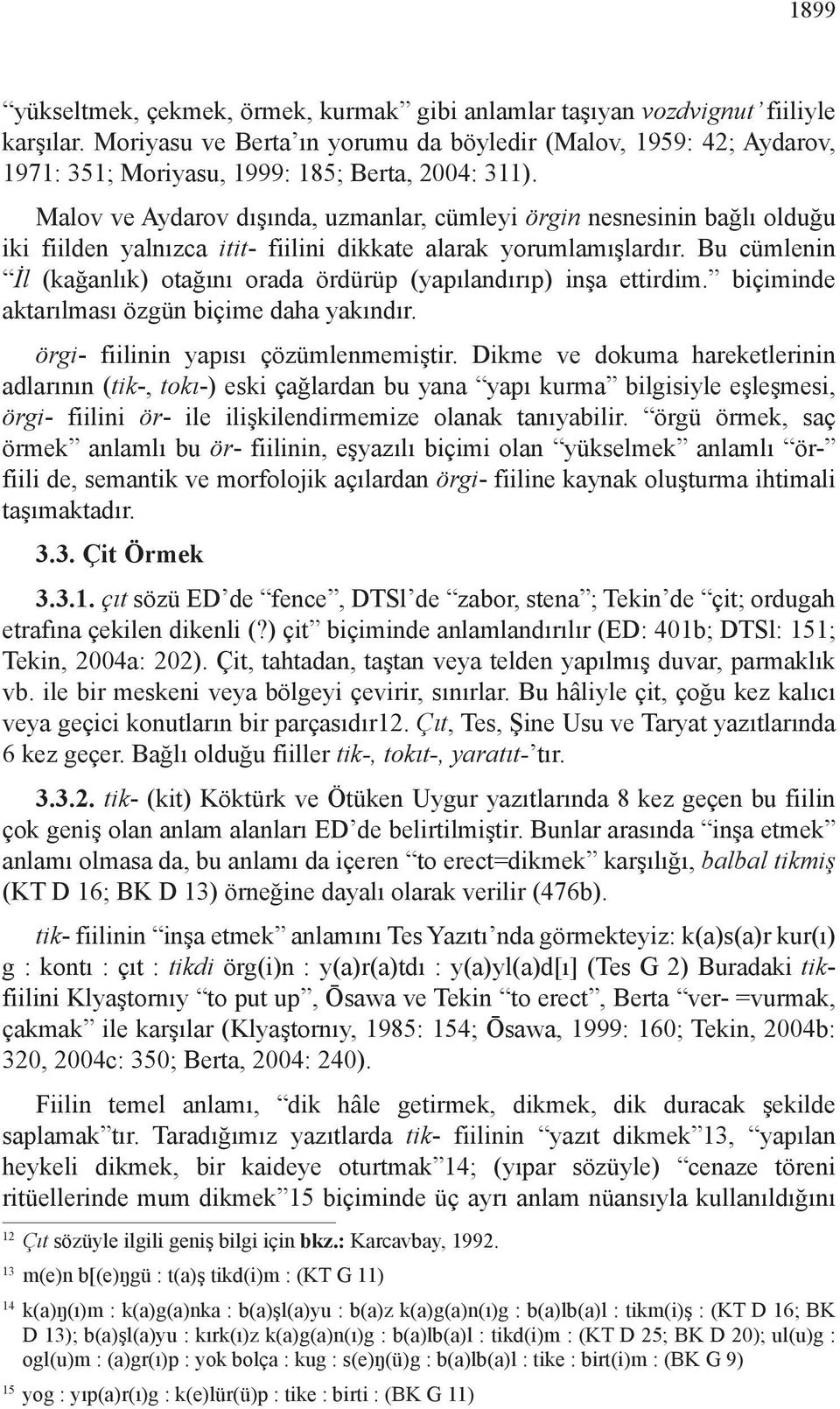 Malov ve Aydarov dışında, uzmanlar, cümleyi örgin nesnesinin bağlı olduğu iki fiilden yalnızca itit- fiilini dikkate alarak yorumlamışlardır.