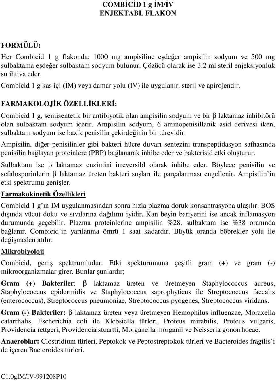 FARMAKOLOJĐK ÖZELLĐKLERĐ: Combicid 1 g, semisentetik bir antibiyotik olan ampisilin sodyum ve bir β laktamaz inhibitörü olan sulbaktam sodyum içerir.