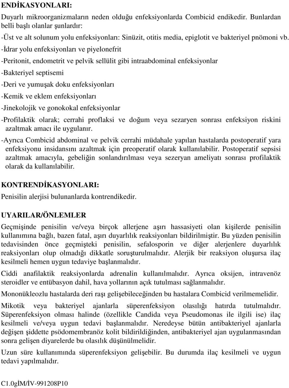 -Đdrar yolu enfeksiyonları ve piyelonefrit -Peritonit, endometrit ve pelvik sellülit gibi intraabdominal enfeksiyonlar -Bakteriyel septisemi -Deri ve yumuşak doku enfeksiyonları -Kemik ve eklem