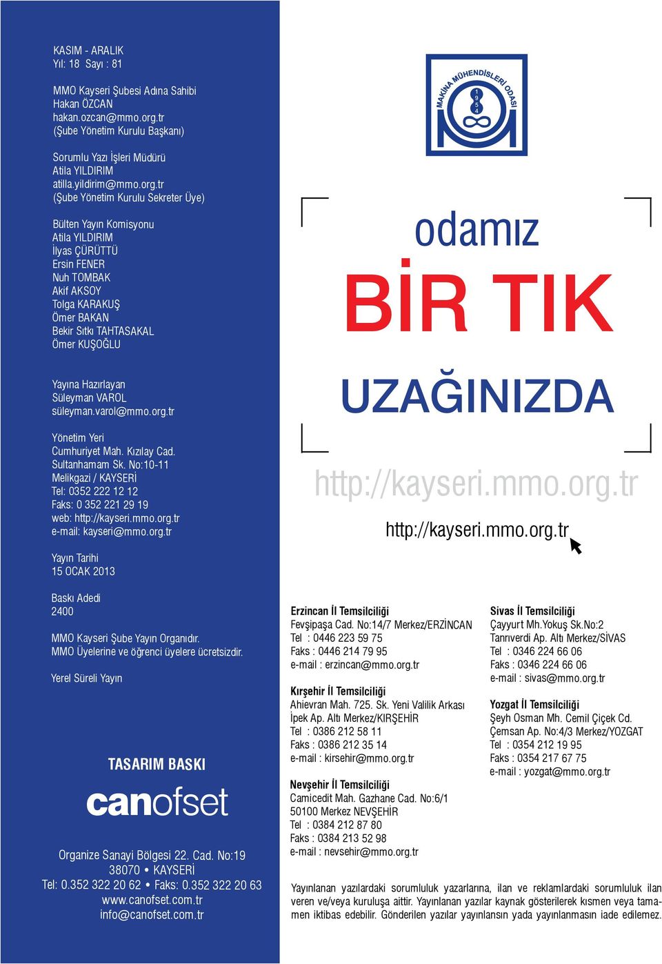 tr (Şube Yönetim Kurulu Sekreter Üye) Bülten Yayın Komisyonu Atila YILDIRIM İlyas ÇÜRÜTTÜ Ersin FENER Nuh TOMBAK Akif AKSOY Tolga KARAKUŞ Ömer BAKAN Bekir Sıtkı TAHTASAKAL Ömer KUŞOĞLU Yayına