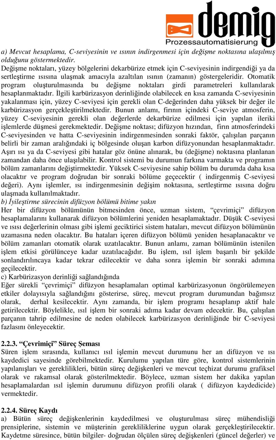 Otomatik program oluşturulmasında bu değişme noktaları girdi parametreleri kullanılarak hesaplanmaktadır.