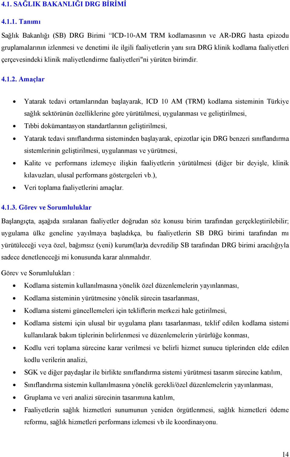 Amaçlar Yatarak tedavi ortamlarından başlayarak, ICD 10 AM (TRM) kodlama sisteminin Türkiye sağlık sektörünün özelliklerine göre yürütülmesi, uygulanması ve geliştirilmesi, Tıbbi dokümantasyon