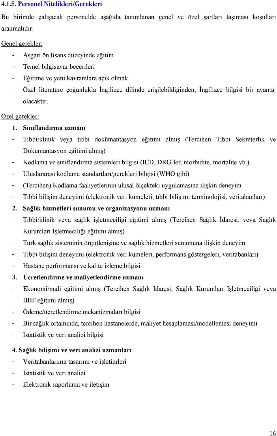 bilgisayar becerileri - Eğitime ve yeni kavramlara açık olmak - Özel literatüre çoğunlukla İngilizce dilinde erişilebildiğinden, İngilizce bilgisi bir avantaj olacaktır. Özel gerekler: 1.