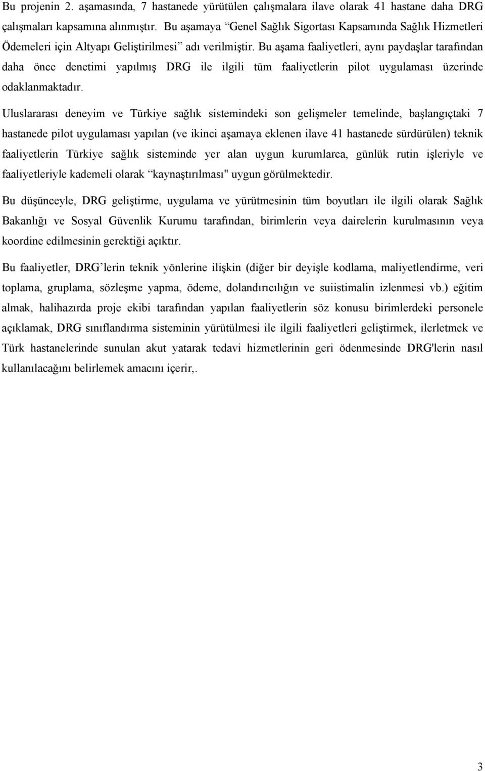 Bu aşama faaliyetleri, aynı paydaşlar tarafından daha önce denetimi yapılmış DRG ile ilgili tüm faaliyetlerin pilot uygulaması üzerinde odaklanmaktadır.