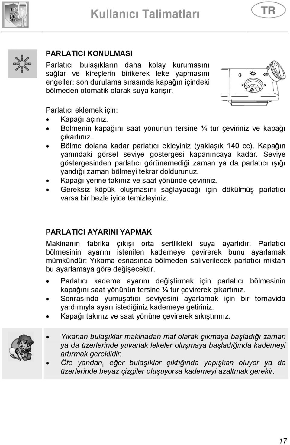 Kapağın yanındaki görsel seviye göstergesi kapanıncaya kadar. Seviye göstergesinden parlatıcı görünemediği zaman ya da parlatıcı ışığı yandığı zaman bölmeyi tekrar doldurunuz.