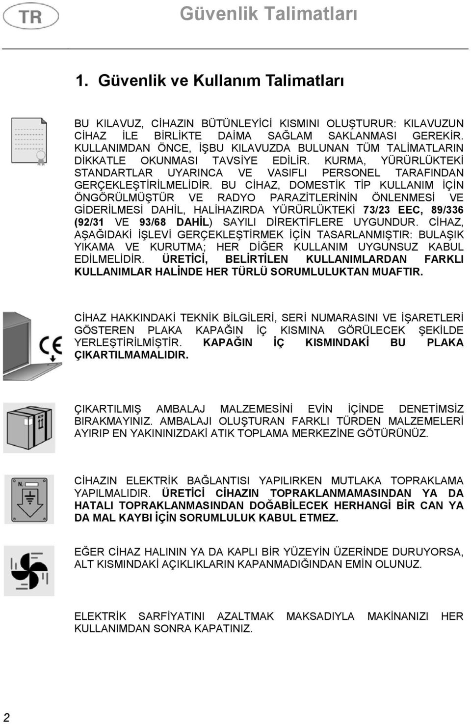 BU CİHAZ, DOMESTİK TİP KULLANIM İÇİN ÖNGÖRÜLMÜŞTÜR VE RADYO PARAZİTLERİNİN ÖNLENMESİ VE GİDERİLMESİ DAHİL, HALİHAZIRDA YÜRÜRLÜKTEKİ 73/23 EEC, 89/336 (92/31 VE 93/68 DAHİL) SAYILI DİREKTİFLERE