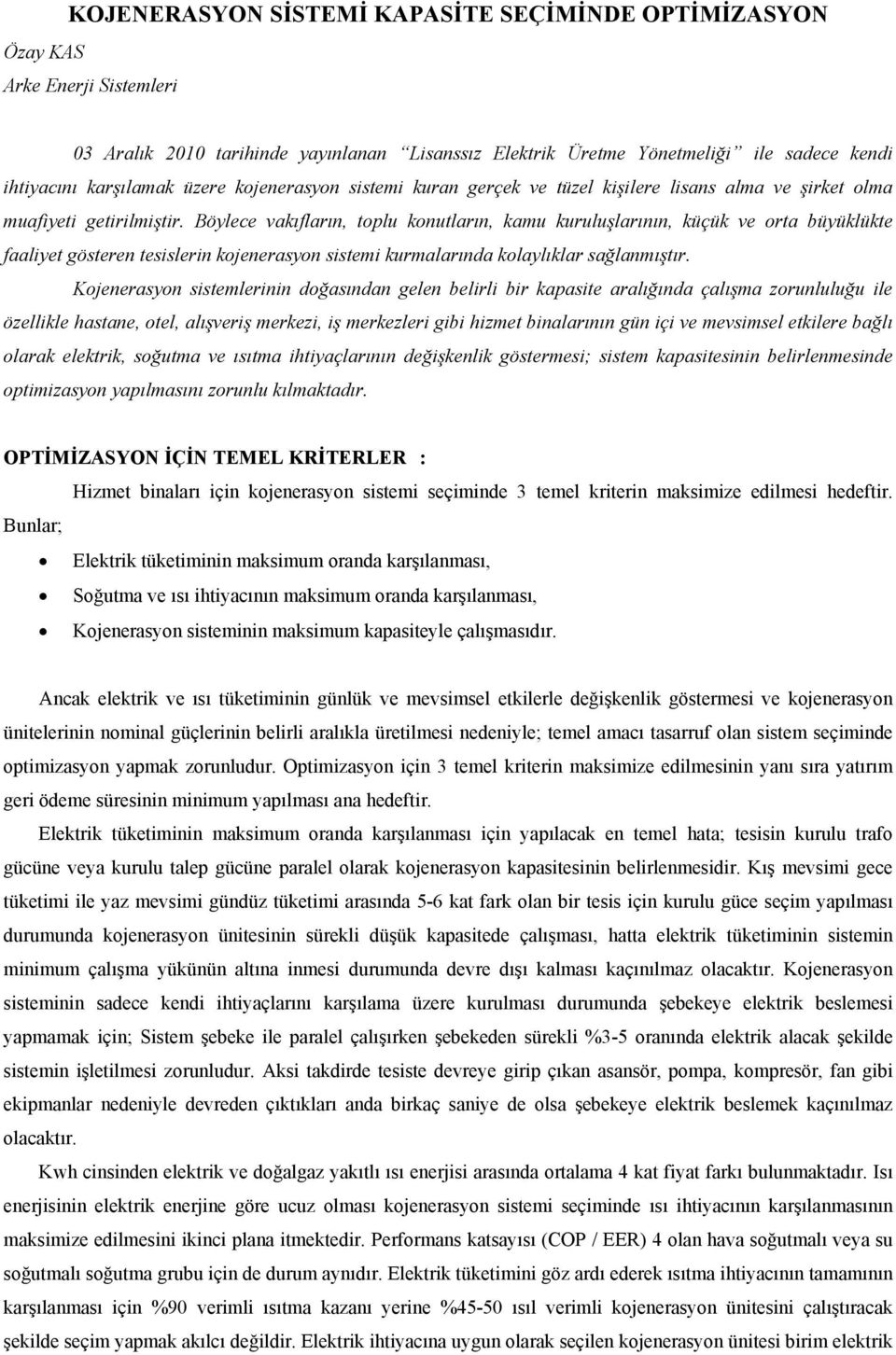 Böylece vakıfların, toplu konutların, kamu kuruluşlarının, küçük ve orta büyüklükte faaliyet gösteren tesislerin kojenerasyon sistemi kurmalarında kolaylıklar sağlanmıştır.