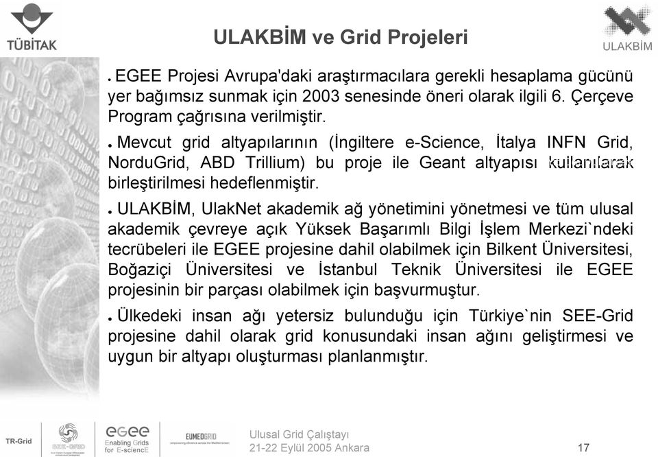 ULAKBİM, UlakNet akademik ağ yönetimini yönetmesi ve tüm ulusal akademik çevreye açık Yüksek Başarımlı Bilgi İşlem Merkezi`ndeki tecrübeleri ile EGEE projesine dahil olabilmek için Bilkent