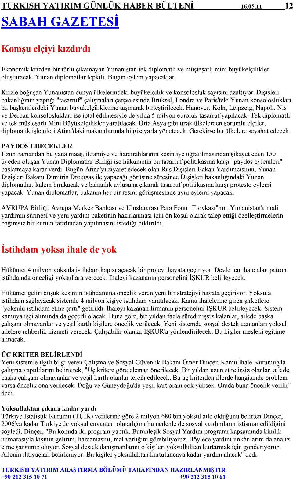 Dışişleri bakanlığının yaptığı "tasarruf" çalışmaları çerçevesinde Brüksel, Londra ve Paris'teki Yunan konsoloslukları bu başkentlerdeki Yunan büyükelçiliklerine taşınarak birleştirilecek.