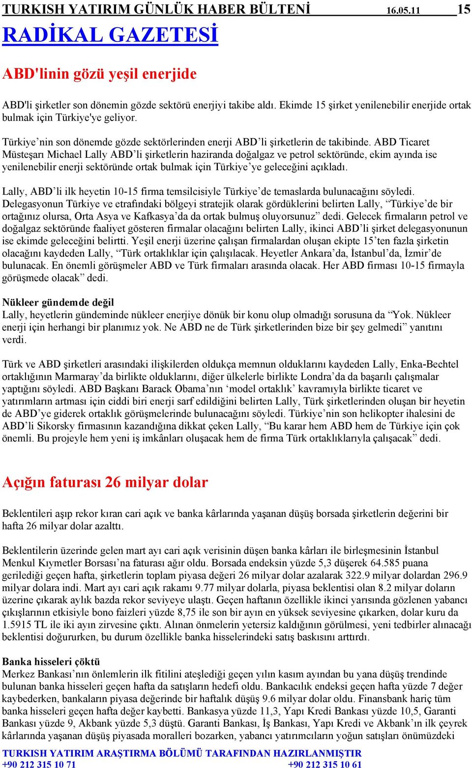 ABD Ticaret Müsteşarı Michael Lally ABD li şirketlerin haziranda doğalgaz ve petrol sektöründe, ekim ayında ise yenilenebilir enerji sektöründe ortak bulmak için Türkiye ye geleceğini açıkladı.